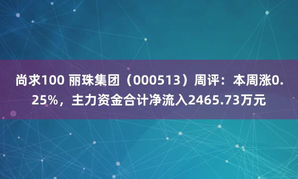尚求100 丽珠集团（000513）周评：本周涨0.25%，主力资金合计净流入2465.73万元